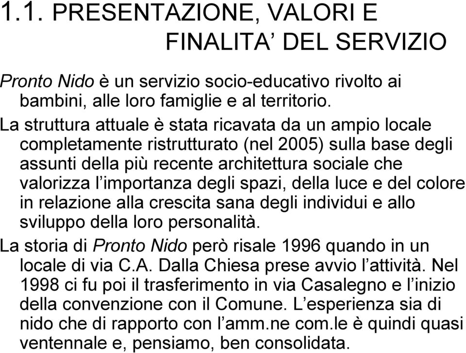 spazi, della luce e del colore in relazione alla crescita sana degli individui e allo sviluppo della loro personalità. La storia di Pronto Nido però risale 1996 quando in un locale di via C.A.