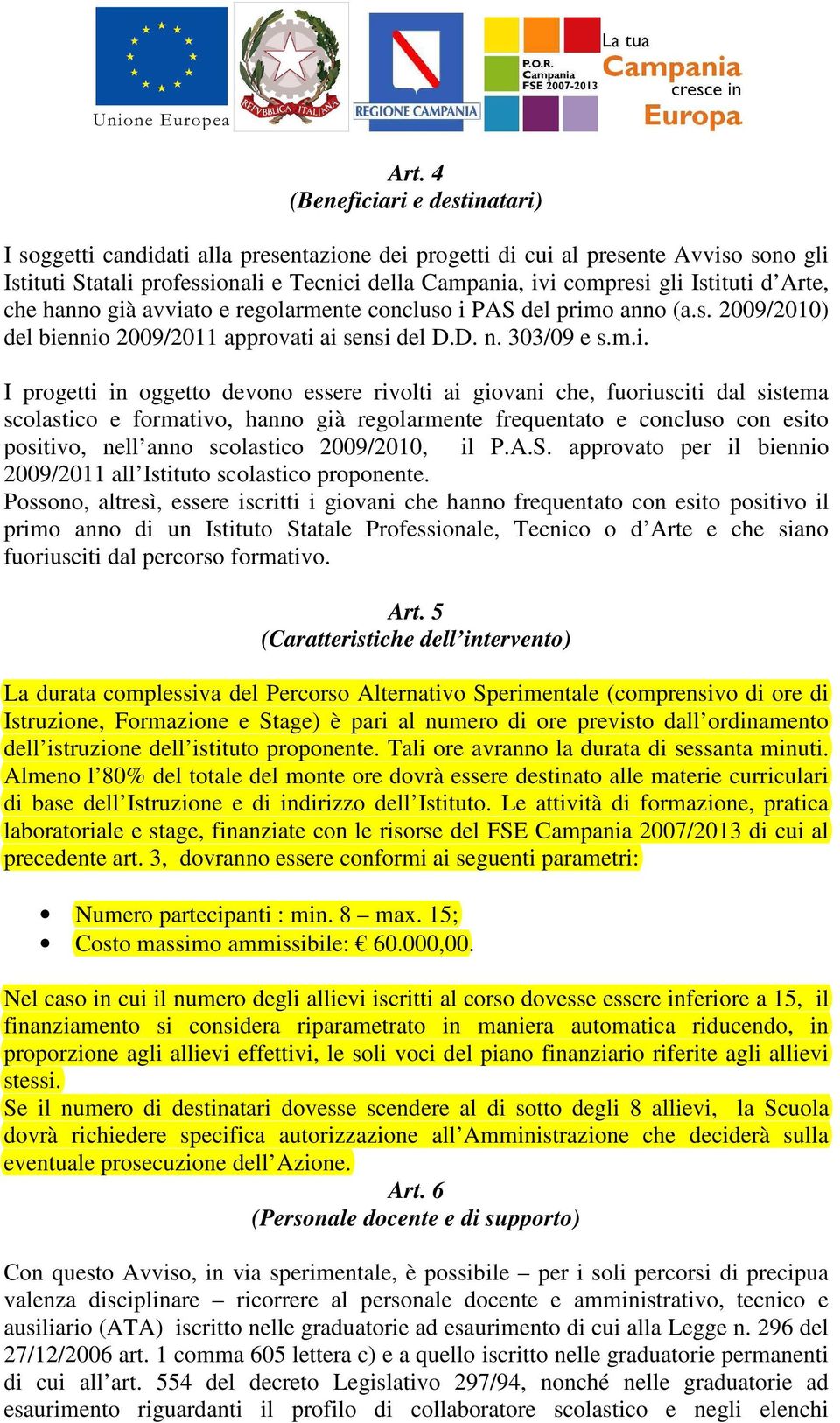 essere rivolti ai giovani che, fuoriusciti dal sistema scolastico e formativo, hanno già regolarmente frequentato e concluso con esito positivo, nell anno scolastico 2009/2010, il P.A.S.