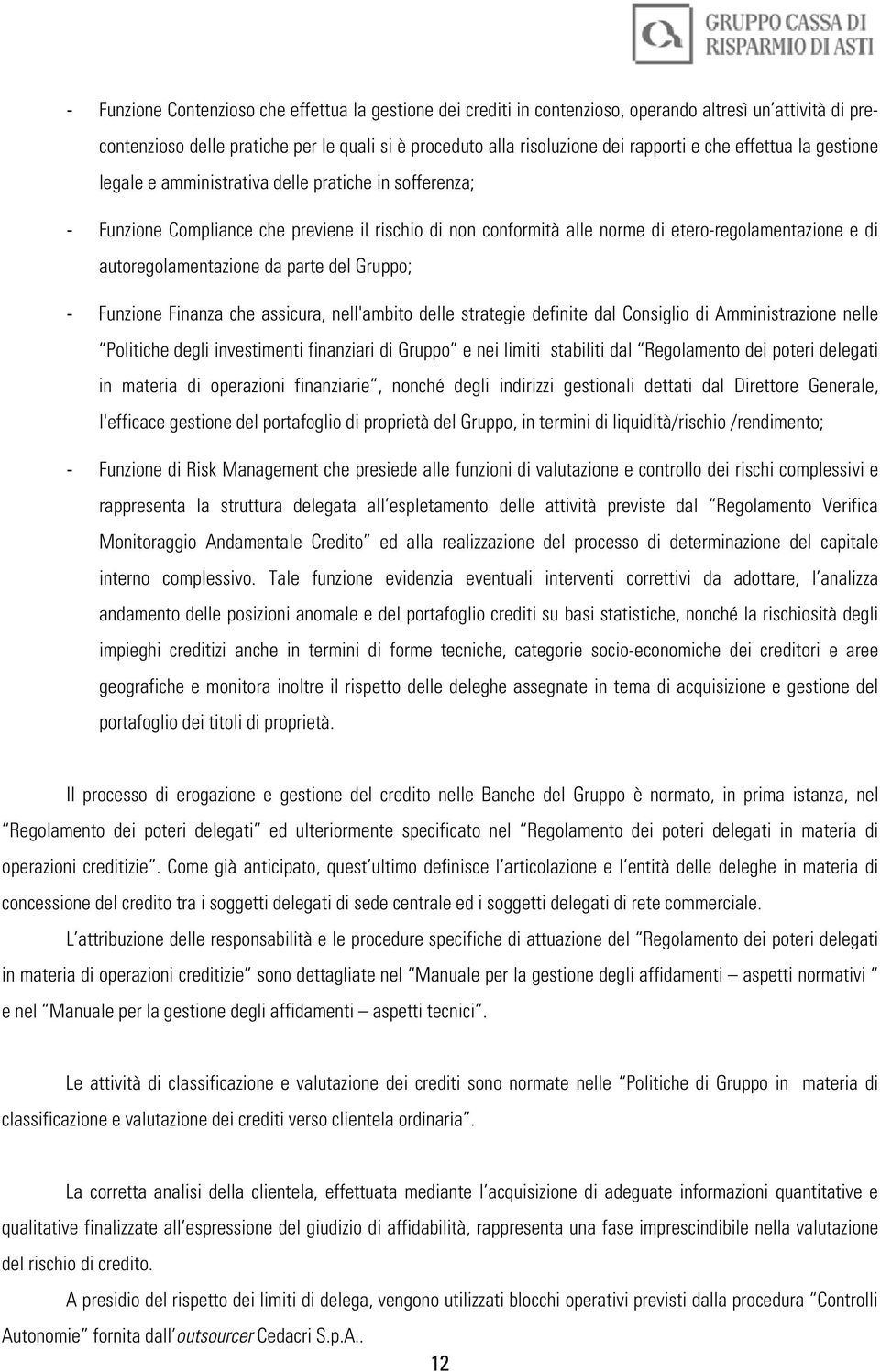 autoregolamentazione da parte del Gruppo; - Funzione Finanza che assicura, nell'ambito delle strategie definite dal Consiglio di Amministrazione nelle Politiche degli investimenti finanziari di