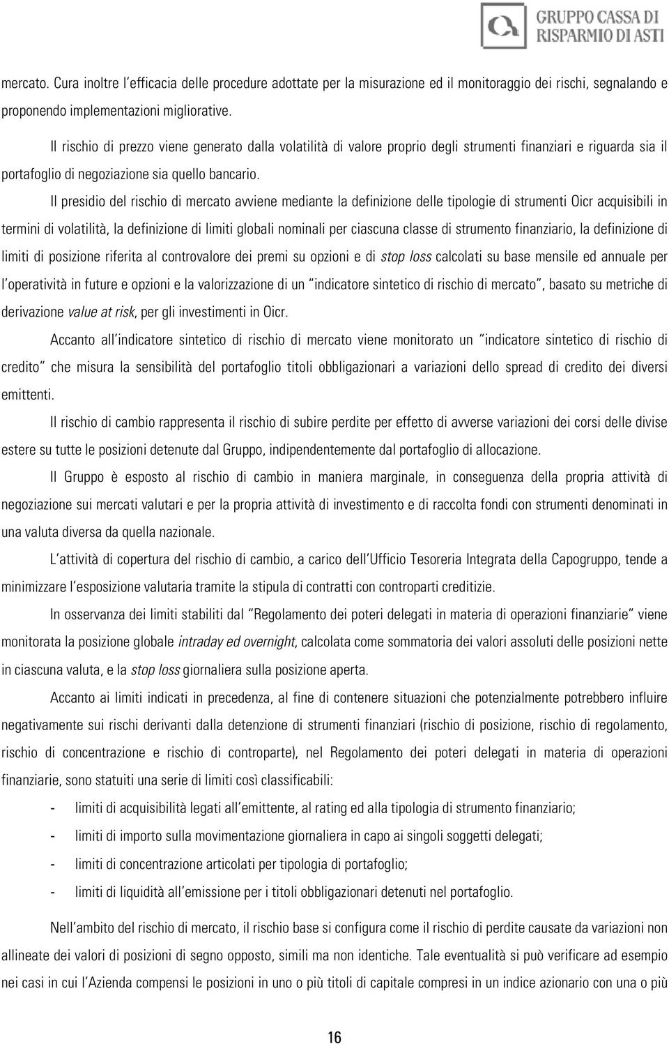 Il presidio del rischio di mercato avviene mediante la definizione delle tipologie di strumenti Oicr acquisibili in termini di volatilità, la definizione di limiti globali nominali per ciascuna