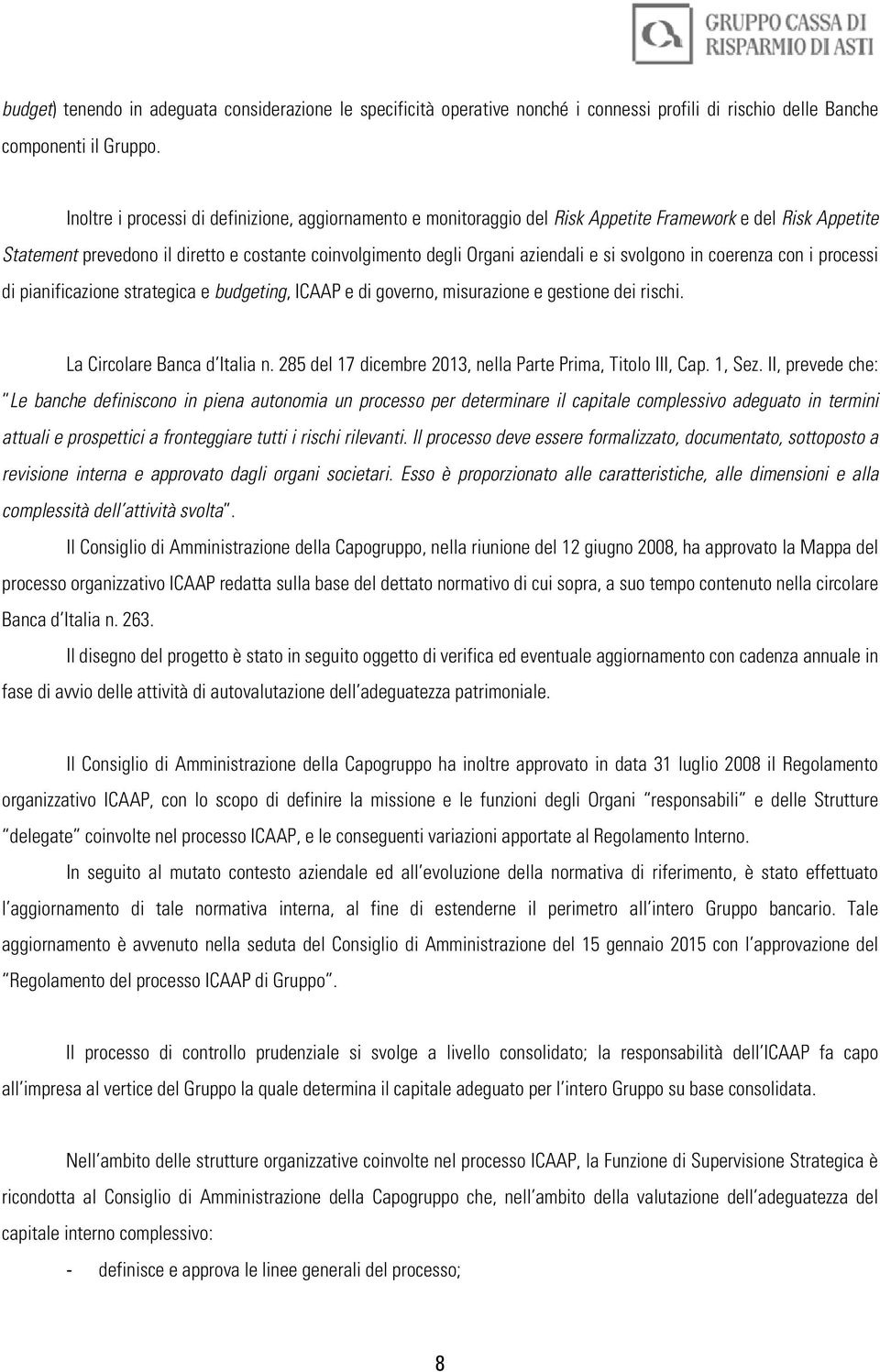 svolgono in coerenza con i processi di pianificazione strategica e budgeting, ICAAP e di governo, misurazione e gestione dei rischi. La Circolare Banca d Italia n.