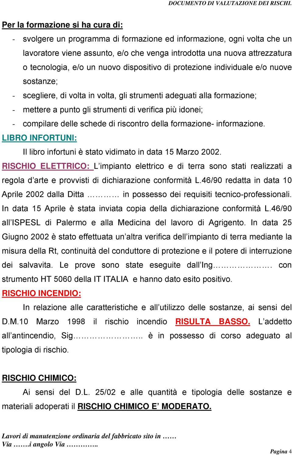 compilare delle schede di riscontro della formazione- informazione. LIBRO INFORTUNI: Il libro infortuni è stato vidimato in data 15 Marzo 2002.