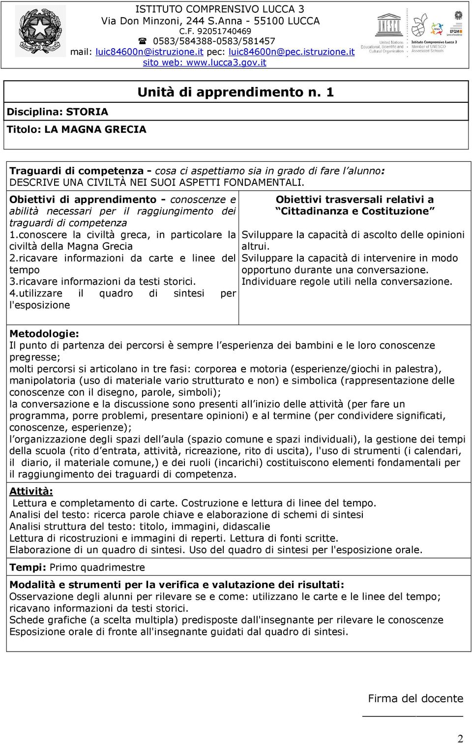 utilizzare il quadro di sintesi per l'esposizione Metodologie: Il punto di partenza dei percorsi è sempre l esperienza dei bambini e le loro conoscenze pregresse; molti percorsi si articolano in tre