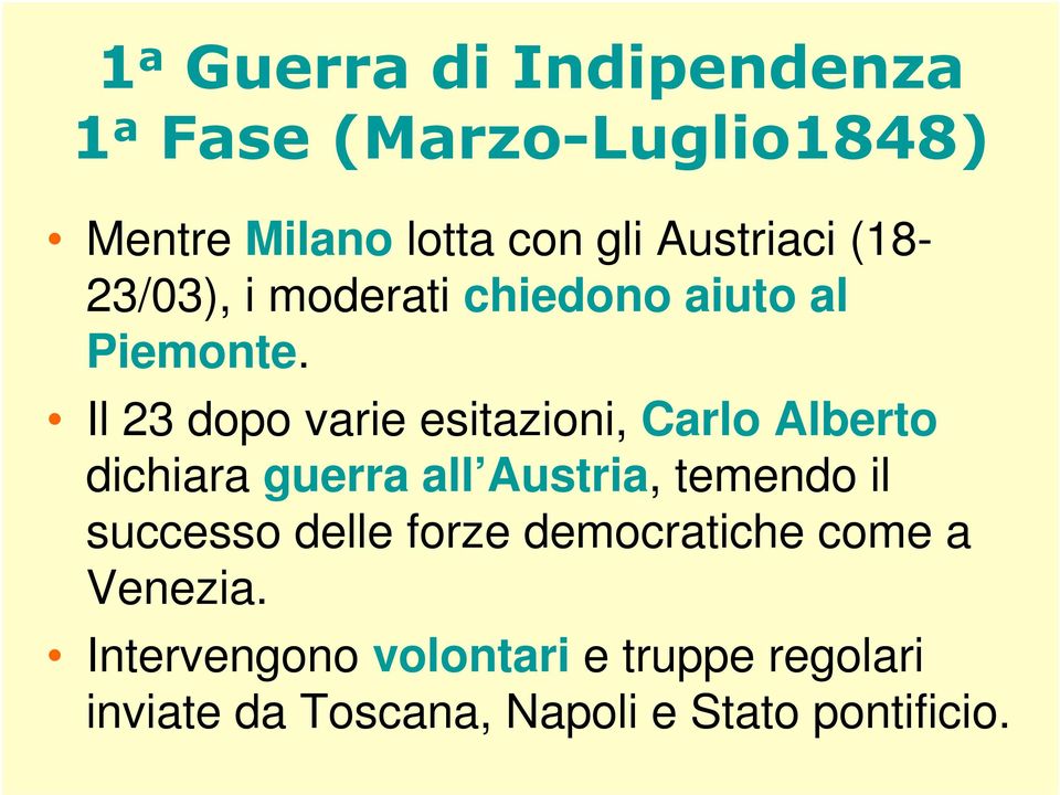 Il 23 dopo varie esitazioni, Carlo Alberto dichiara guerra all Austria, temendo il