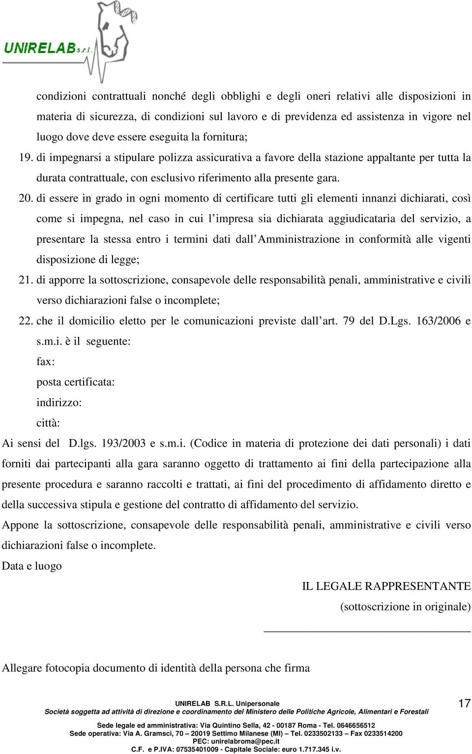 di essere in grado in ogni momento di certificare tutti gli elementi innanzi dichiarati, così come si impegna, nel caso in cui l impresa sia dichiarata aggiudicataria del servizio, a presentare la