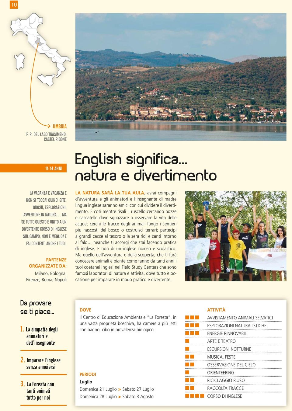 Milano, Bologna, Firenze, Roma, Napoli English significa natura e divertimento LA NATURA SARÀ LA TUA AULA, avrai compagni d avventura e gli animatori e l insegnante di madre lingua inglese saranno