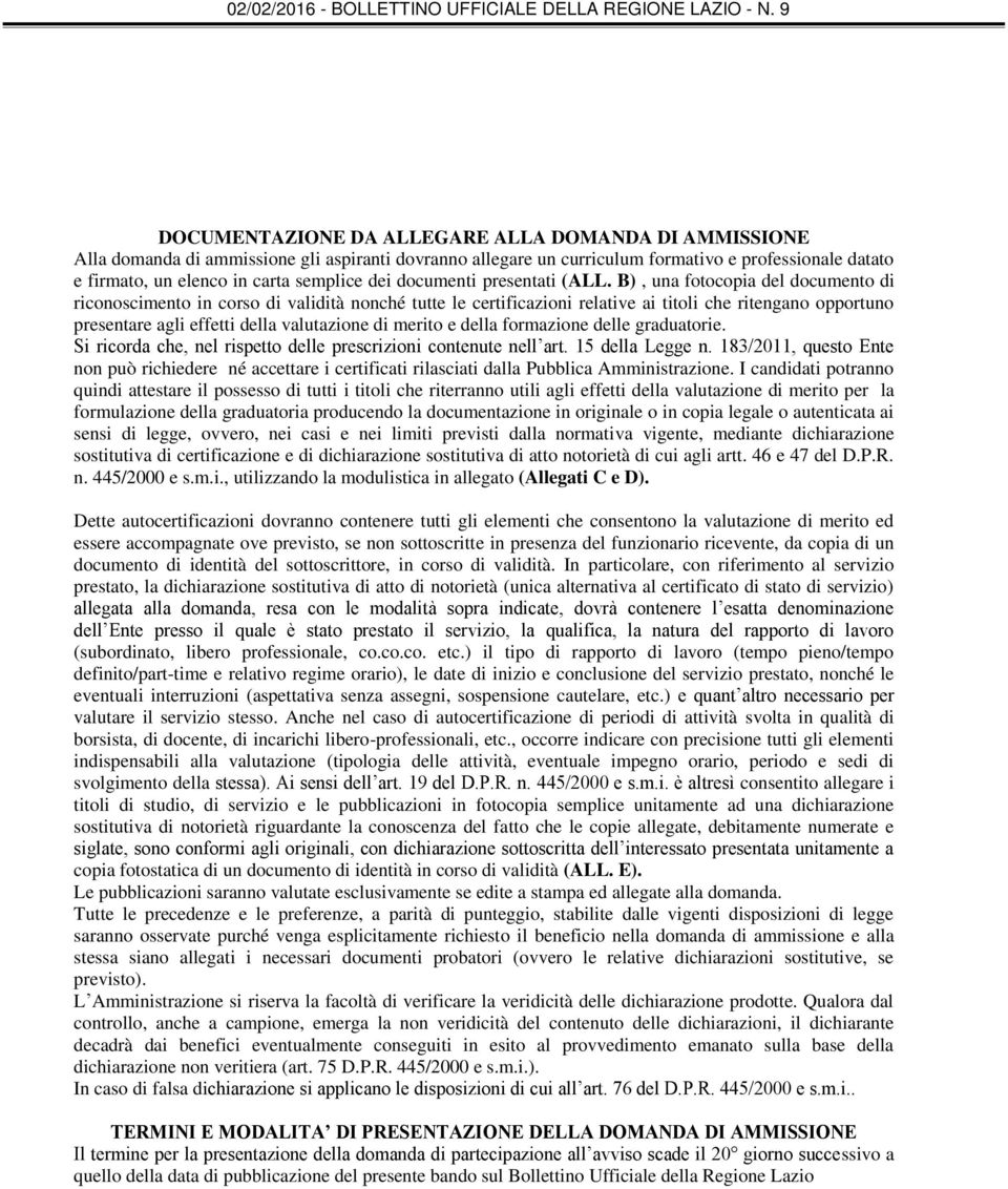 B), una fotocopia del documento di riconoscimento in corso di validità nonché tutte le certificazioni relative ai titoli che ritengano opportuno presentare agli effetti della valutazione di merito e