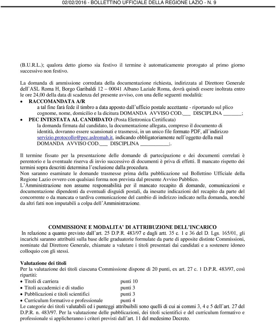 le ore 24,00 della data di scadenza del presente avviso, con una delle seguenti modalità: RACCOMANDATA A/R a tal fine farà fede il timbro a data apposto dall ufficio postale accettante - riportando