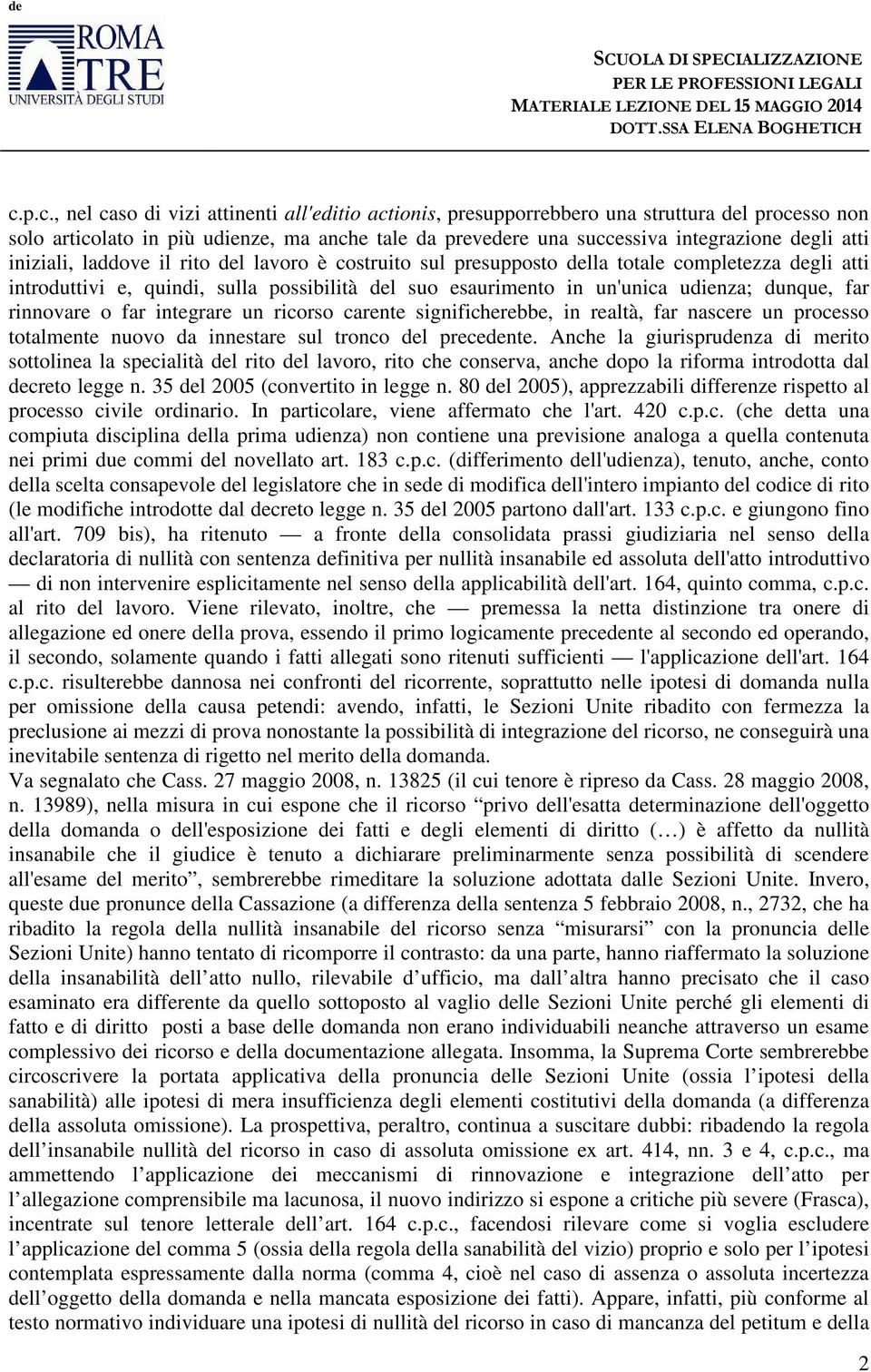 far rinnovare o far integrare un ricorso carente significherebbe, in realtà, far nascere un processo totalmente nuovo da innestare sul tronco del precedente.