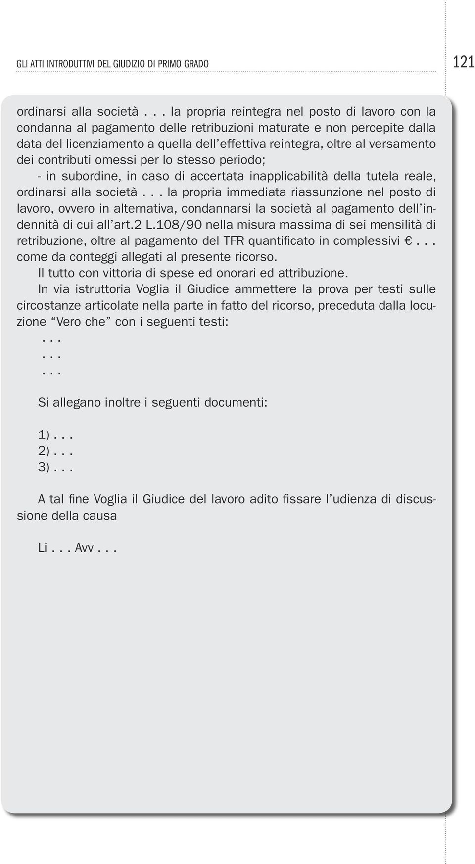 versamento dei contributi omessi per lo stesso periodo; - in subordine, in caso di accertata inapplicabilità della tutela reale, ordinarsi alla società.