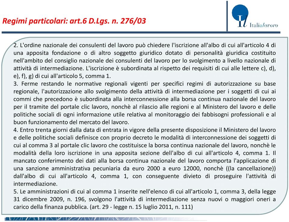 costituito nell'ambito del consiglio nazionale dei consulenti del lavoro per lo svolgimento a livello nazionale di attività di intermediazione.