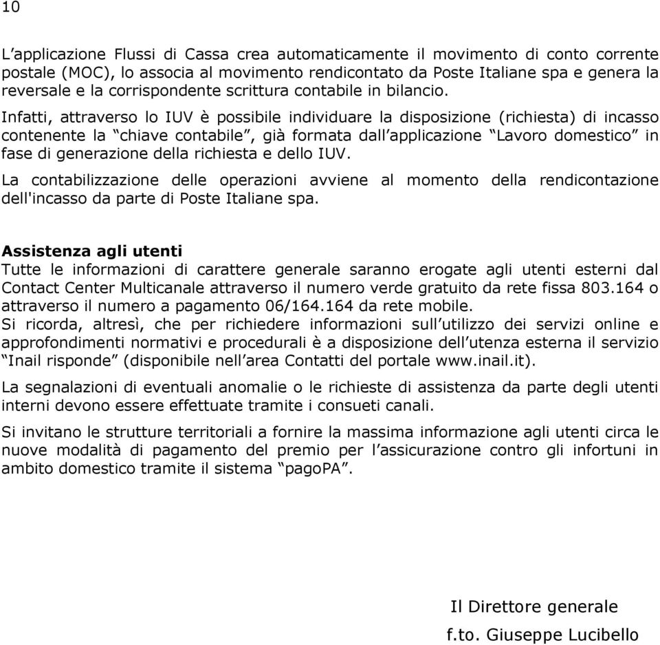 Infatti, attraverso lo IUV è possibile individuare la disposizione (richiesta) di incasso contenente la chiave contabile, già formata dall applicazione Lavoro domestico in fase di generazione della