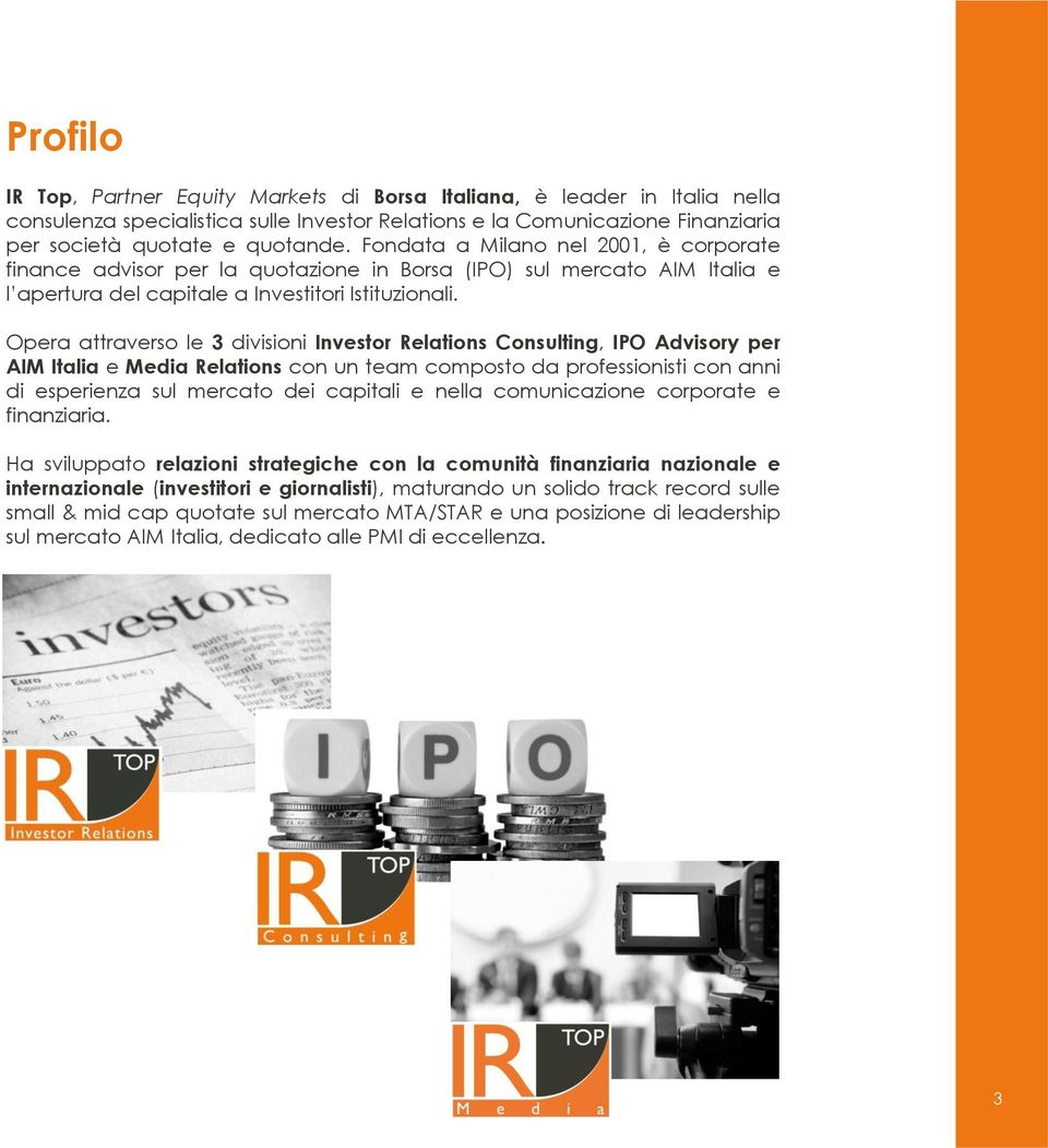 Opera attraverso le 3 divisioni Investor Relations Consulting, IPO Advisory per AIM Italia e Media Relations con un team composto da professionisti con anni di esperienza sul mercato dei capitali e
