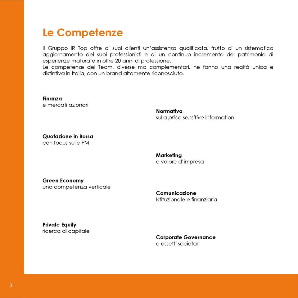 Le competenze del Team, diverse ma complementari, ne fanno una realtà unica e distintiva in Italia, con un brand altamente riconosciuto.