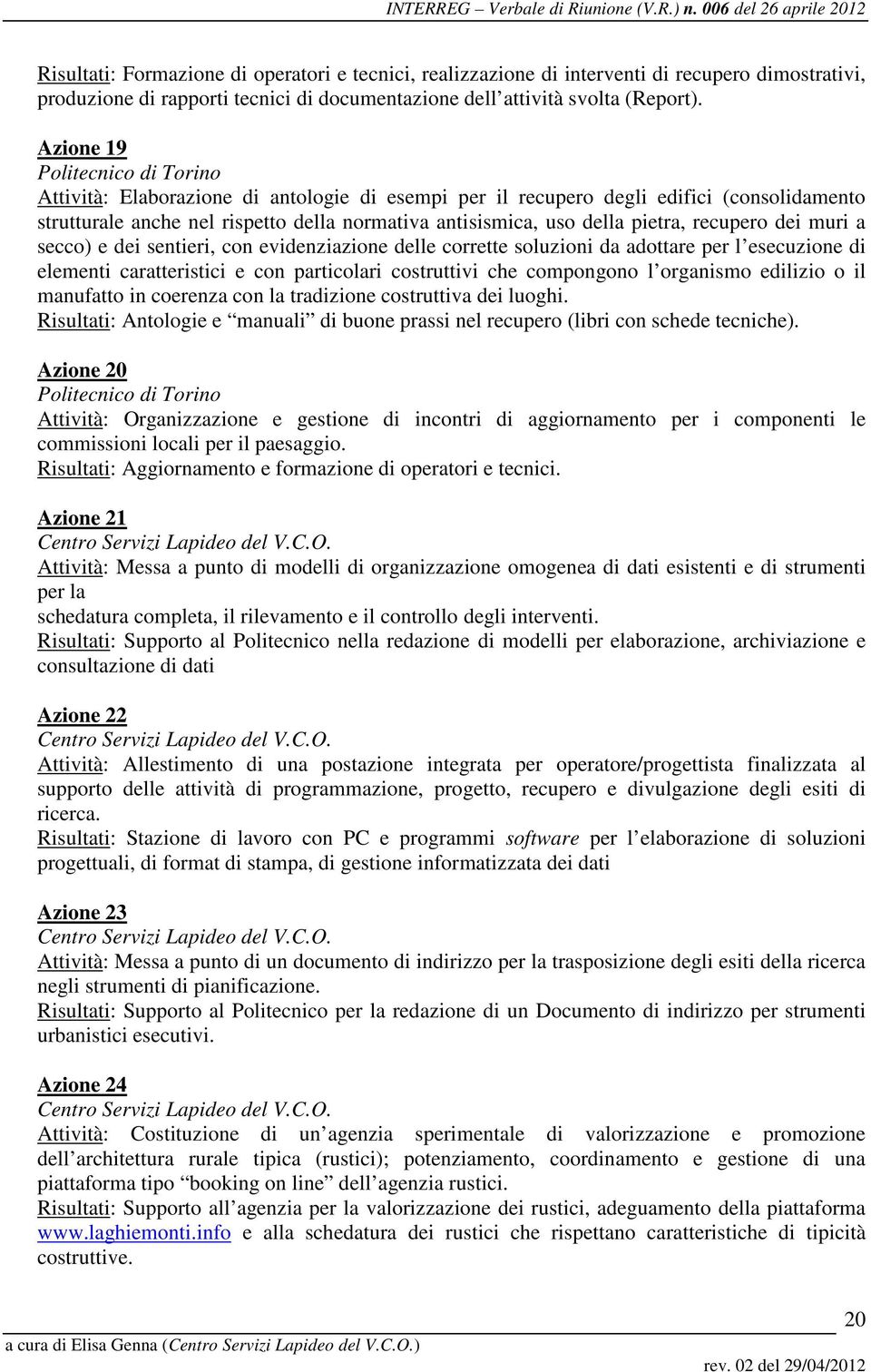 pietra, recupero dei muri a secco) e dei sentieri, con evidenziazione delle corrette soluzioni da adottare per l esecuzione di elementi caratteristici e con particolari costruttivi che compongono l