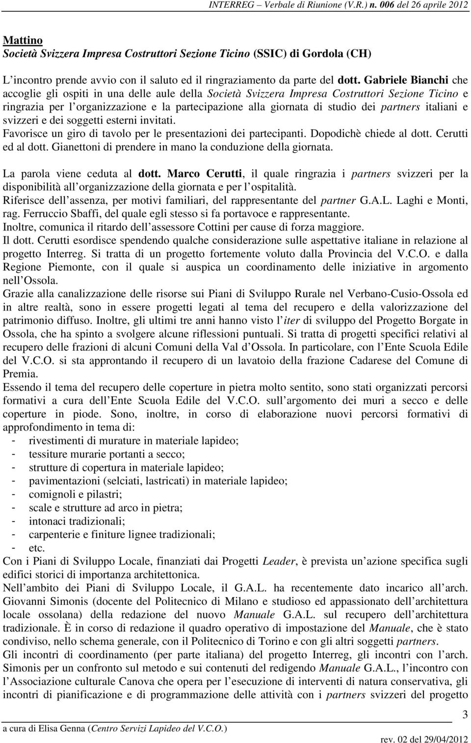 partners italiani e svizzeri e dei soggetti esterni invitati. Favorisce un giro di tavolo per le presentazioni dei partecipanti. Dopodichè chiede al dott. Cerutti ed al dott.