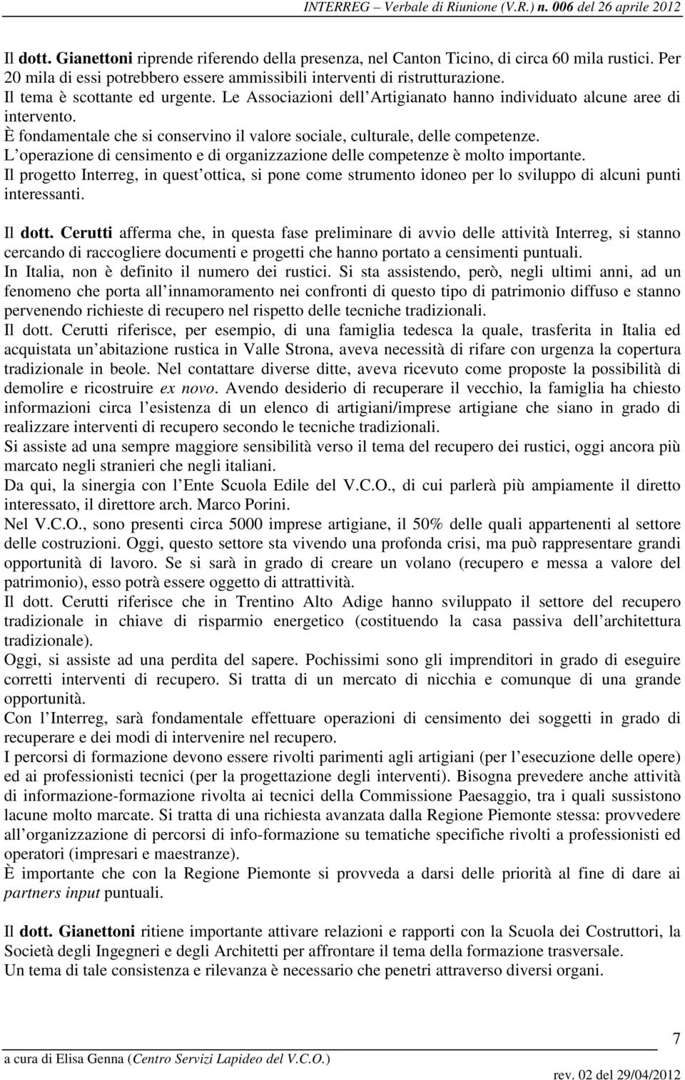 L operazione di censimento e di organizzazione delle competenze è molto importante. Il progetto Interreg, in quest ottica, si pone come strumento idoneo per lo sviluppo di alcuni punti interessanti.