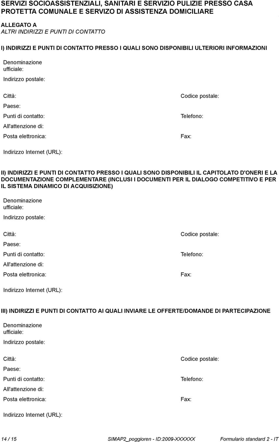 Telefono: Fax: Indirizzo Internet (URL): II) INDIRIZZI E PUNTI DI CONTATTO PRESSO I QUALI SONO DISPONIBILI IL CAPITOLATO D'ONERI E LA DOCUMENTAZIONE COMPLEMENTARE (INCLUSI I DOCUMENTI PER IL DIALOGO