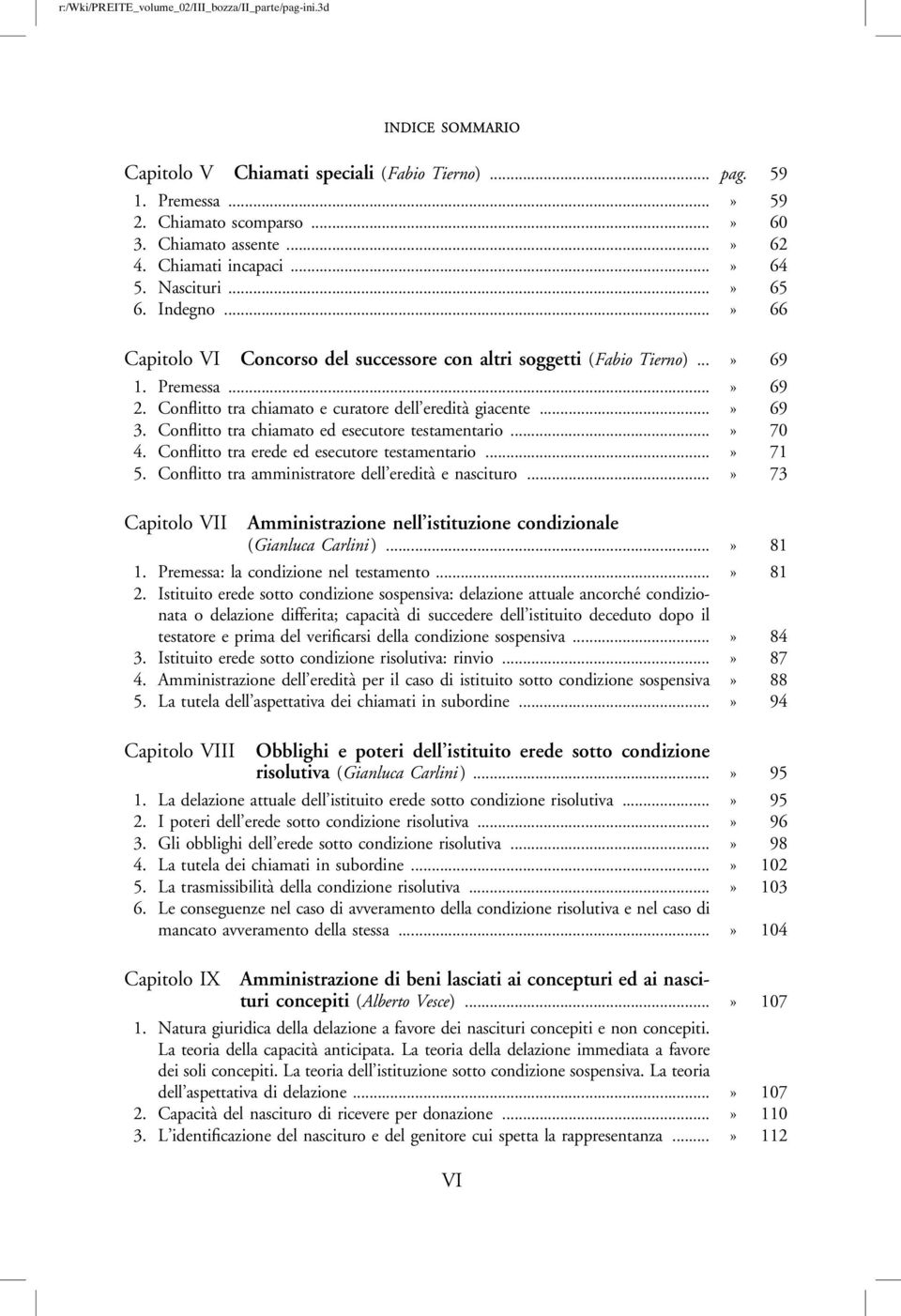 Conflitto tra chiamato ed esecutore testamentario...» 70 4. Conflitto tra erede ed esecutore testamentario...» 71 5. Conflitto tra amministratore dell eredità e nascituro.