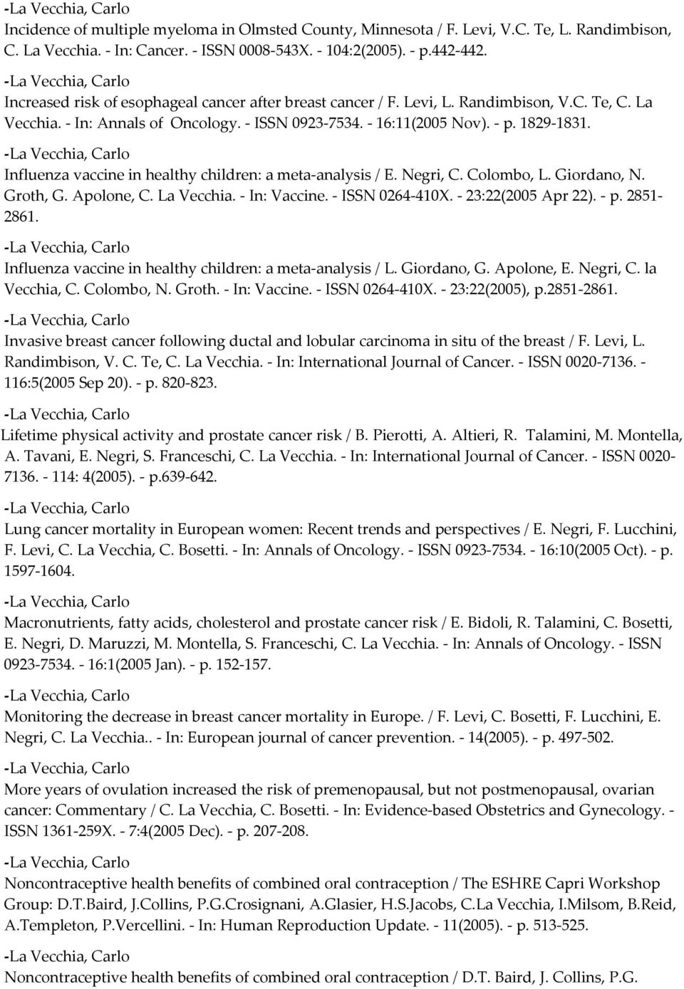 Influenza vaccine in healthy children: a meta analysis / E. Negri, C. Colombo, L. Giordano, N. Groth, G. Apolone, C. La Vecchia. In: Vaccine. ISSN 0264 410X. 23:22(2005 Apr 22). p. 2851 2861.