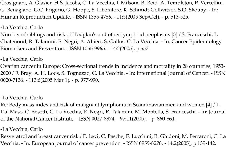 Negri, A. Altieri, S. Gallus, C. La Vecchia. In: Cancer Epidemiology Biomarkers and Prevention. ISSN 1055 9965. 14:2(2005), p.552.