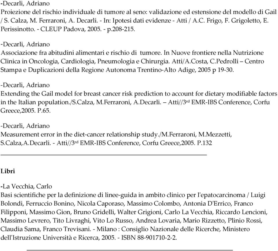 In Nuove frontiere nella Nutrizione Clinica in Oncologia, Cardiologia, Pneumologia e Chirurgia. Atti/A.Costa, C.