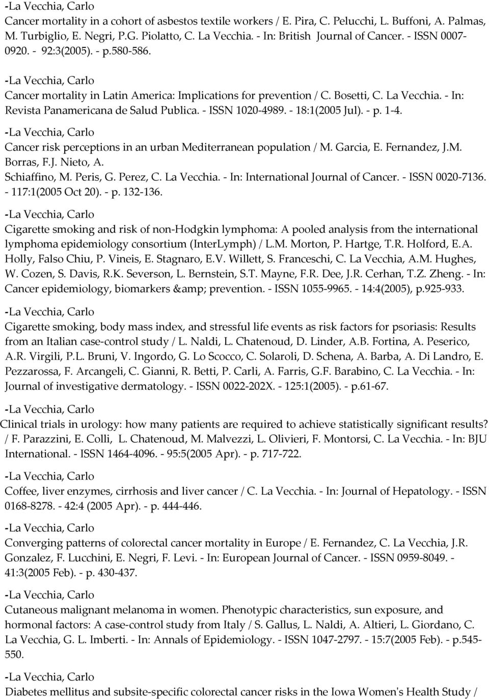 18:1(2005 Jul). p. 1 4. Cancer risk perceptions in an urban Mediterranean population / M. Garcia, E. Fernandez, J.M. Borras, F.J. Nieto, A. Schiaffino, M. Peris, G. Perez, C. La Vecchia.