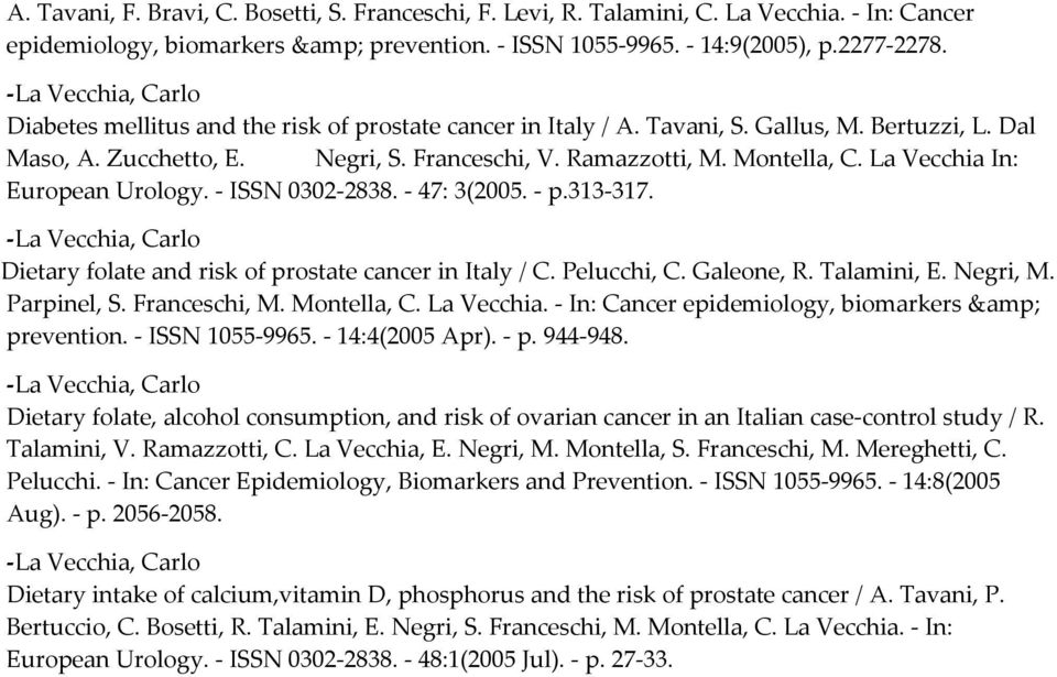 La Vecchia In: European Urology. ISSN 0302 2838. 47: 3(2005. p.313 317. Dietary folate and risk of prostate cancer in Italy / C. Pelucchi, C. Galeone, R. Talamini, E. Negri, M. Parpinel, S.