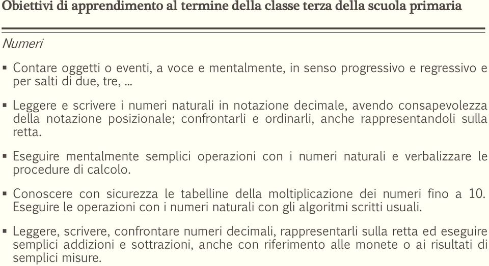 Eseguire mentalmente semplici operazioni con i numeri naturali e verbalizzare le procedure di calcolo. Conoscere con sicurezza le tabelline della moltiplicazione dei numeri fino a 10.