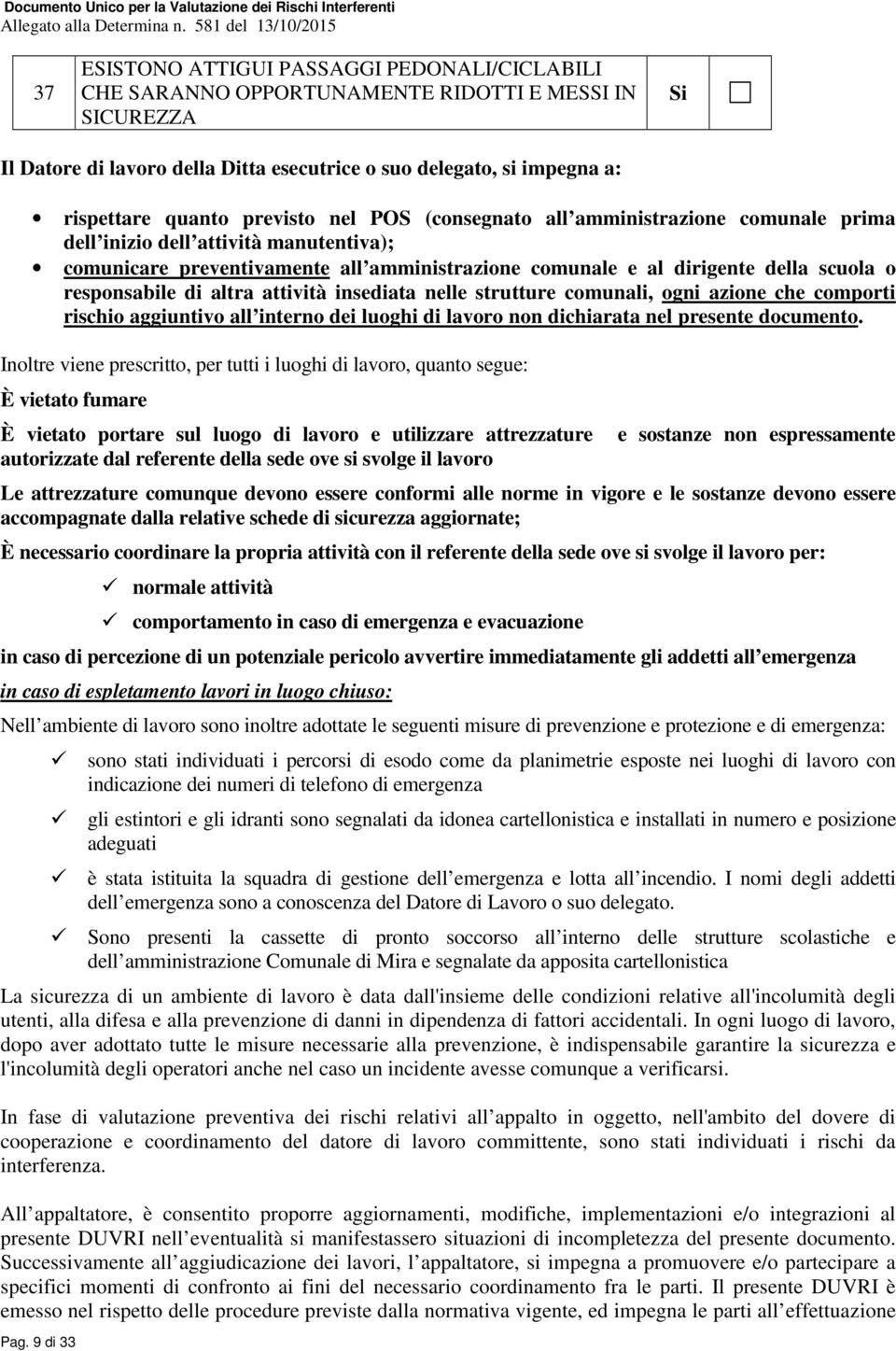 altra attività insediata nelle strutture comunali, ogni azione che comporti rischio aggiuntivo all interno dei luoghi di lavoro non dichiarata nel presente documento.