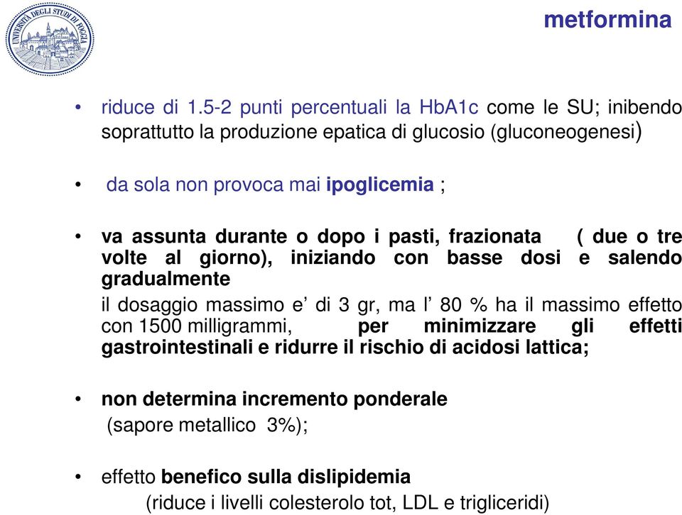 va assunta durante o dopo i pasti, frazionata ( due o tre volte al giorno), iniziando con basse dosi e salendo gradualmente il dosaggio massimo e di 3 gr,