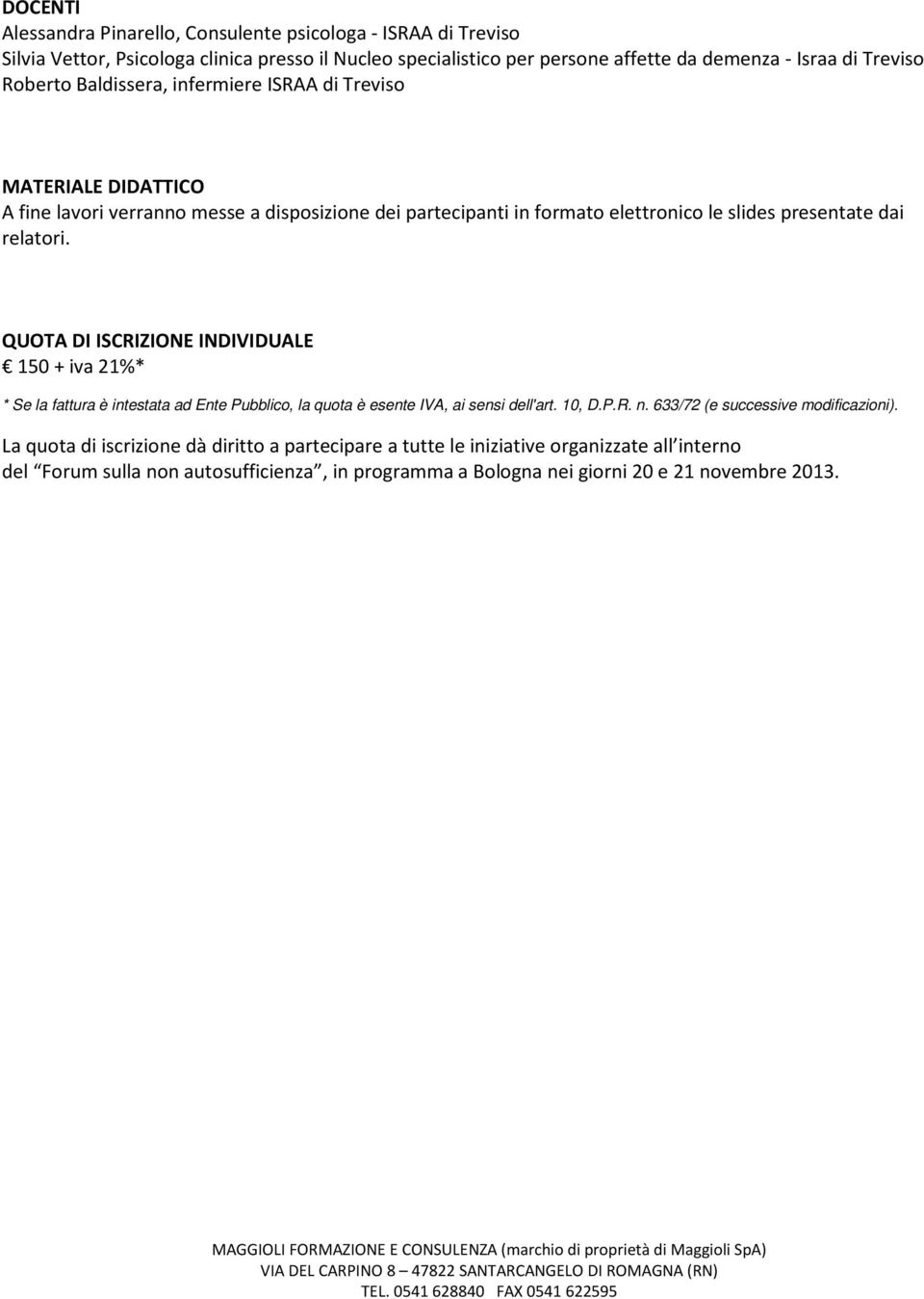 QUOTA DI ISCRIZIONE INDIVIDUALE 150 + iva 21%* * Se la fattura è intestata ad Ente Pubblico, la quota è esente IVA, ai sensi dell'art. 10, D.P.R. n. 633/72 (e successive modificazioni).