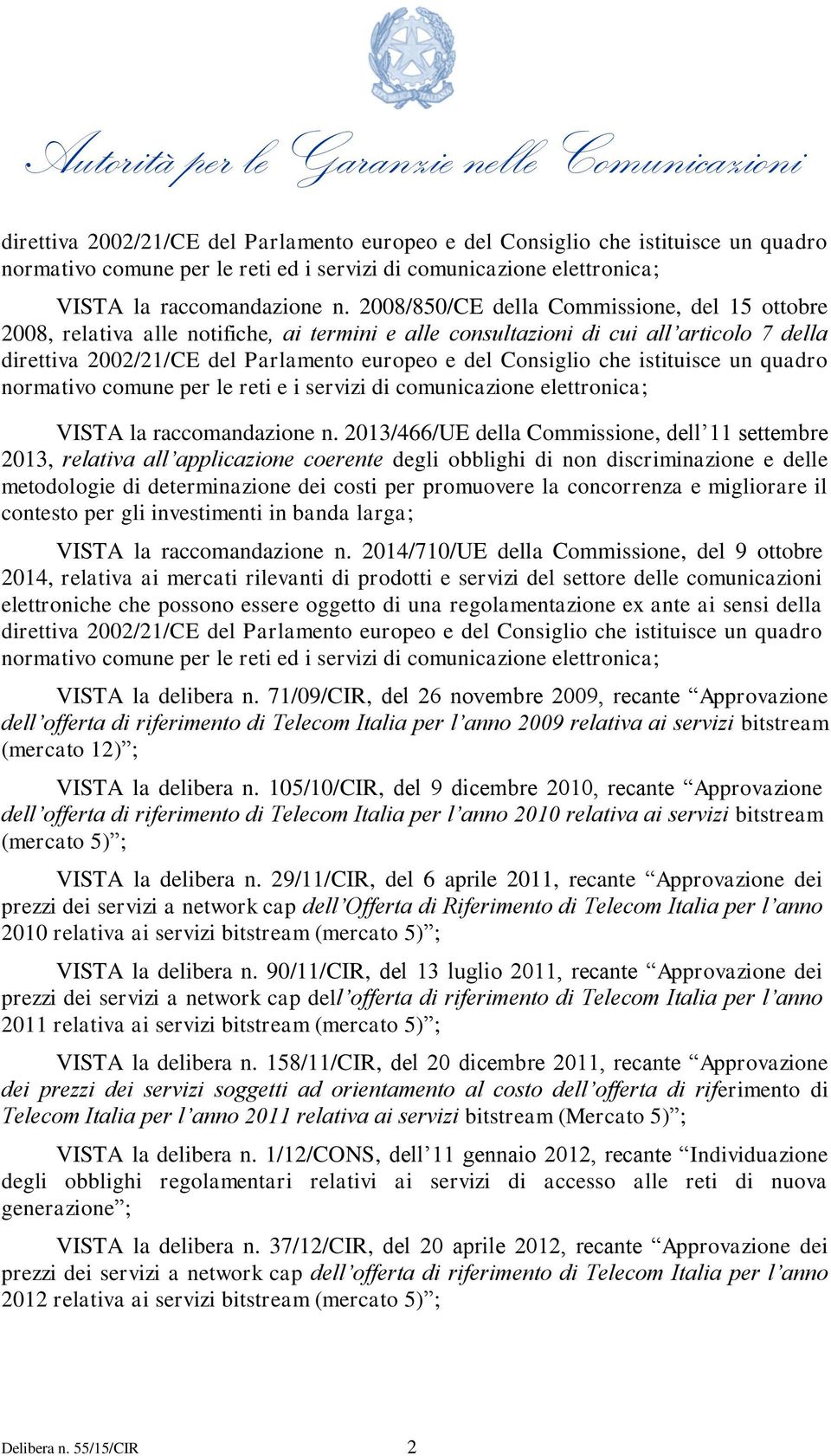 che istituisce un quadro normativo comune per le reti e i servizi di comunicazione elettronica; VISTA la raccomandazione n.