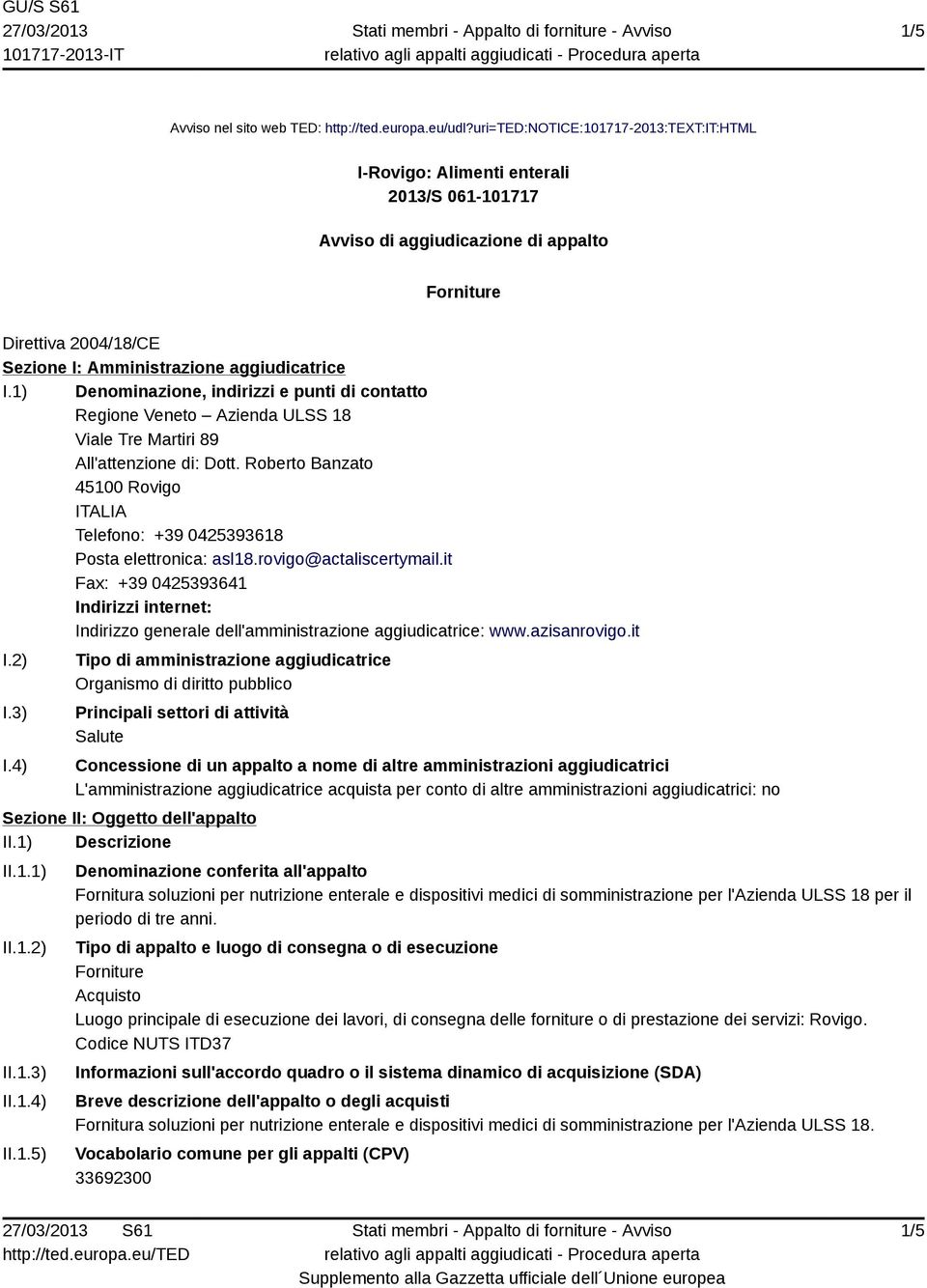 1) Denominazione, indirizzi e punti di contatto Regione Veneto Azienda ULSS 18 Viale Tre Martiri 89 All'attenzione di: Dott.