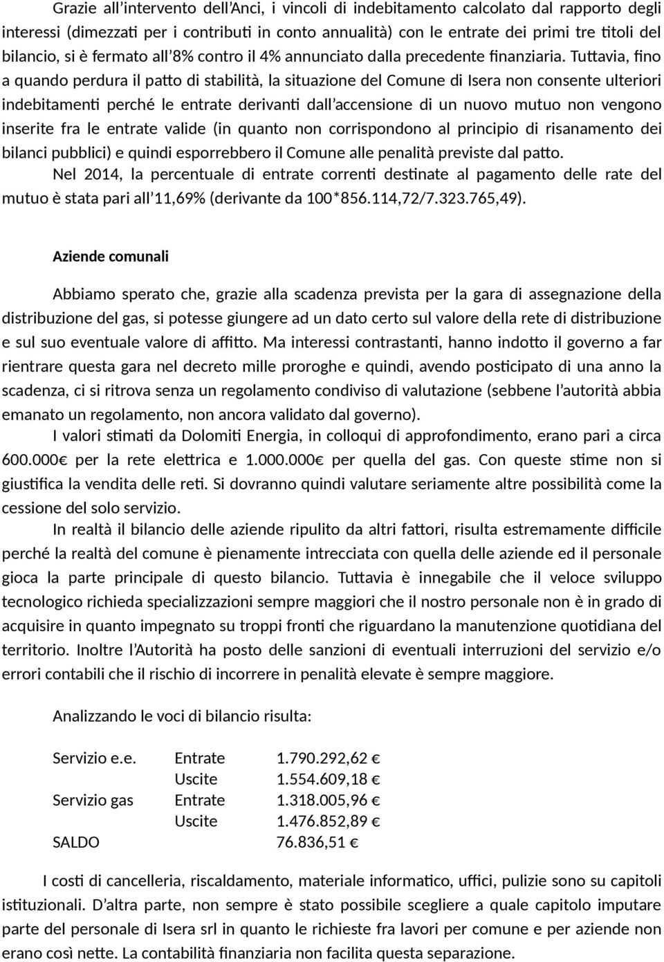 Tuttavia, fino a quando perdura il patto di stabilità, la situazione del Comune di Isera non consente ulteriori indebitamenti perché le entrate derivanti dall accensione di un nuovo mutuo non vengono