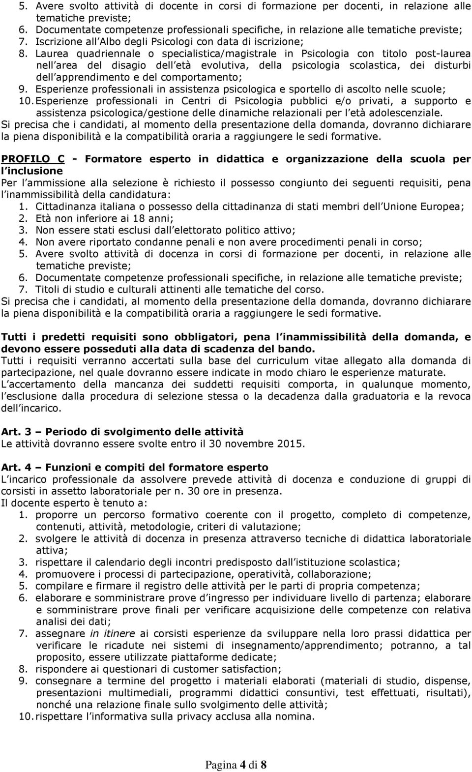 Laurea quadriennale o specialistica/magistrale in Psicologia con titolo post-laurea nell area del disagio dell età evolutiva, della psicologia scolastica, dei disturbi dell apprendimento e del