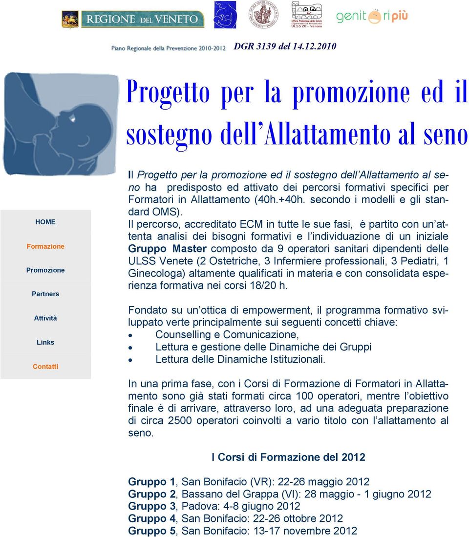 delle ULSS Venete (2 Ostetriche, 3 Infermiere professionali, 3 Pediatri, 1 Ginecologa) altamente qualificati in materia e con consolidata esperienza formativa nei corsi 18/20 h.