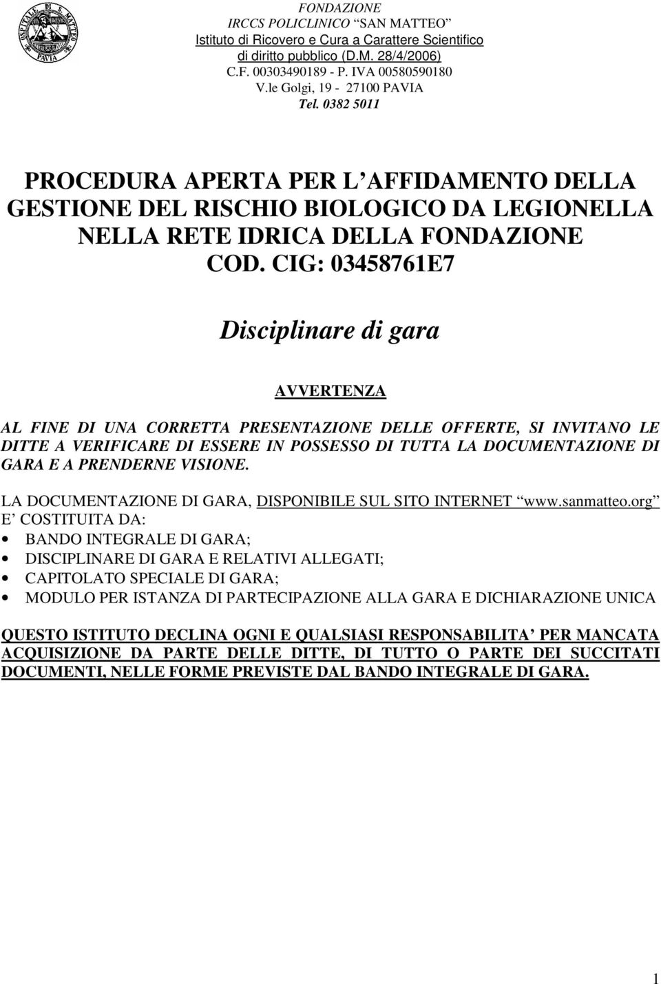 CIG: 03458761E7 Disciplinare di gara AVVERTENZA AL FINE DI UNA CORRETTA PRESENTAZIONE DELLE OFFERTE, SI INVITANO LE DITTE A VERIFICARE DI ESSERE IN POSSESSO DI TUTTA LA DOCUMENTAZIONE DI GARA E A