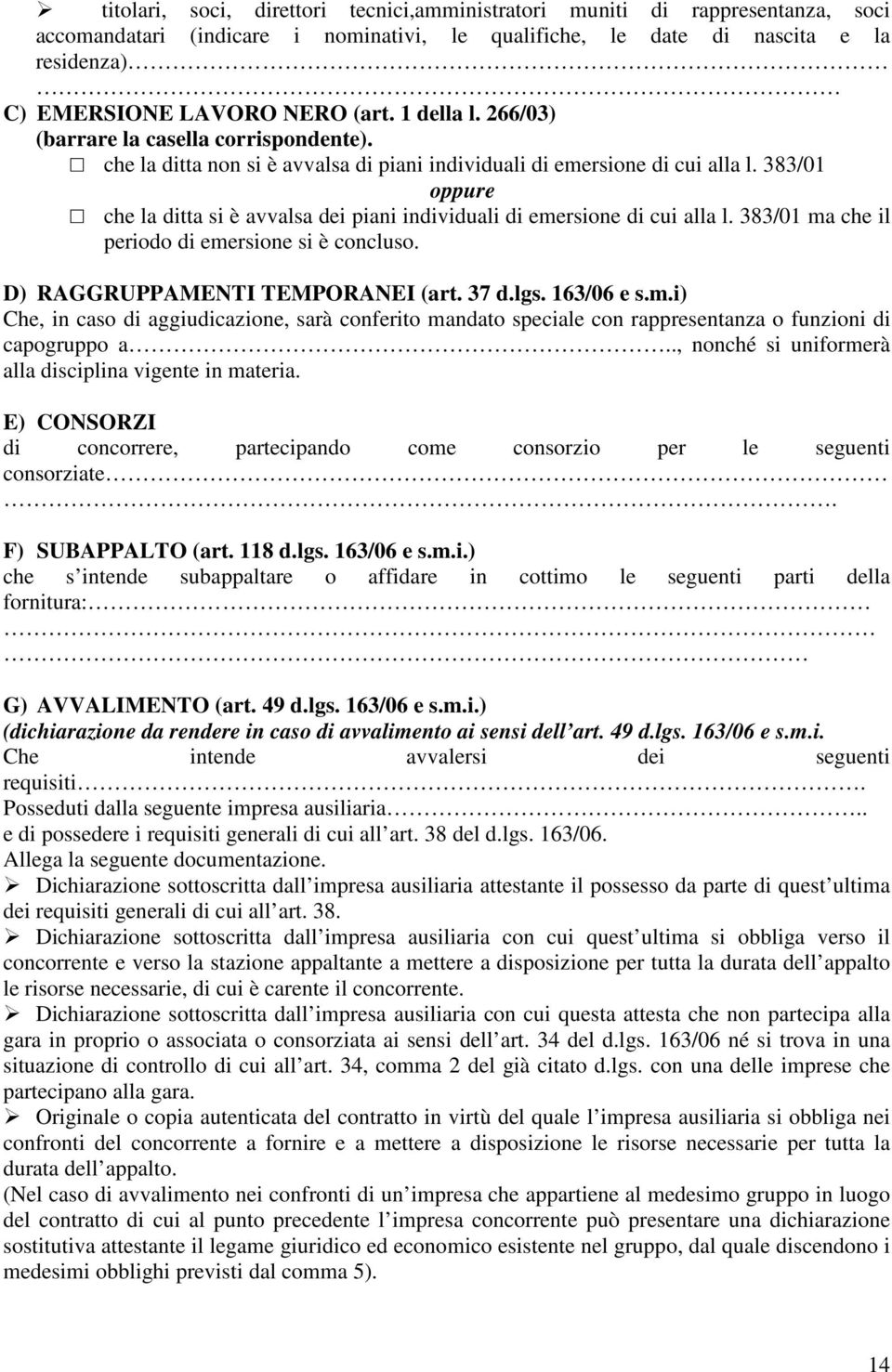 383/01 oppure che la ditta si è avvalsa dei piani individuali di emersione di cui alla l. 383/01 ma che il periodo di emersione si è concluso. D) RAGGRUPPAMENTI TEMPORANEI (art. 37 d.lgs. 163/06 e s.