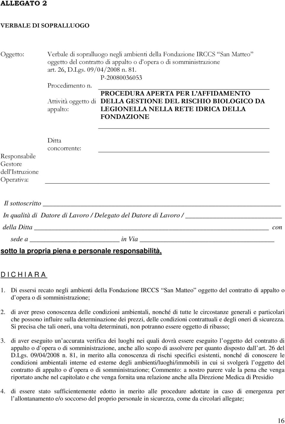 Attività oggetto di appalto: PROCEDURA APERTA PER L AFFIDAMENTO DELLA GESTIONE DEL RISCHIO BIOLOGICO DA LEGIONELLA NELLA RETE IDRICA DELLA FONDAZIONE Responsabile Gestore dell Istruzione Operativa: