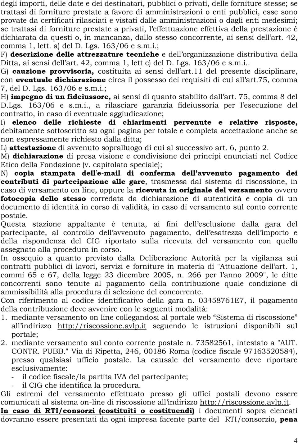 mancanza, dallo stesso concorrente, ai sensi dell art. 42, comma 1, lett. a) del D. Lgs. 163/06 e s.m.i.; F) descrizione delle attrezzature tecniche e dell organizzazione distributiva della Ditta, ai sensi dell art.