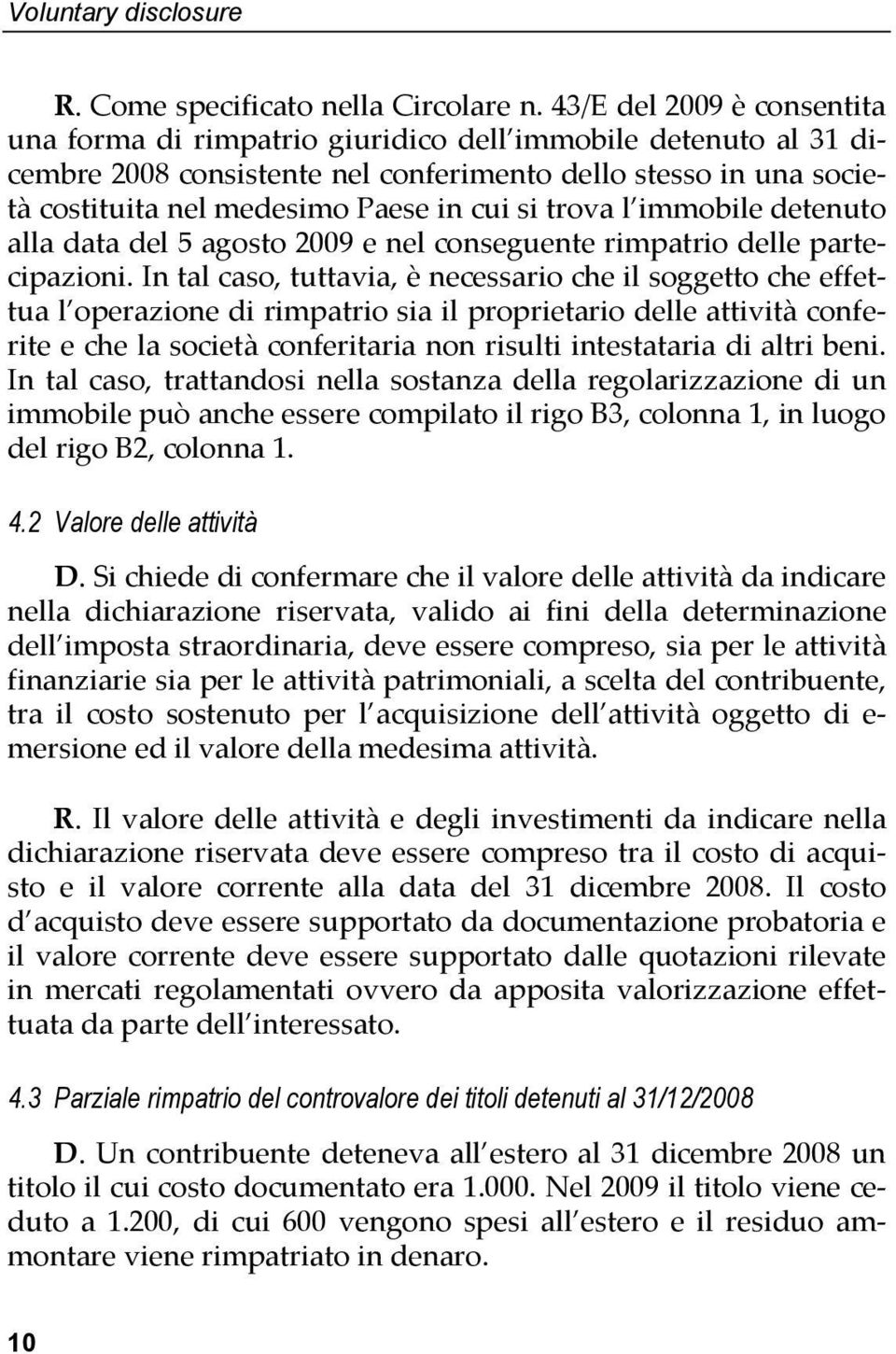 trova l immobile detenuto alla data del 5 agosto 2009 e nel conseguente rimpatrio delle partecipazioni.