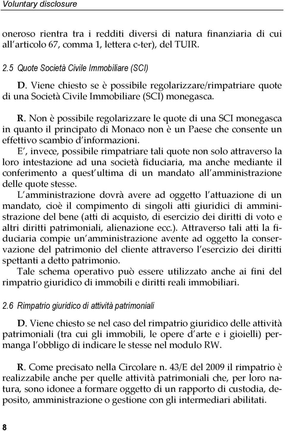 Non è possibile regolarizzare le quote di una SCI monegasca in quanto il principato di Monaco non è un Paese che consente un effettivo scambio d informazioni.