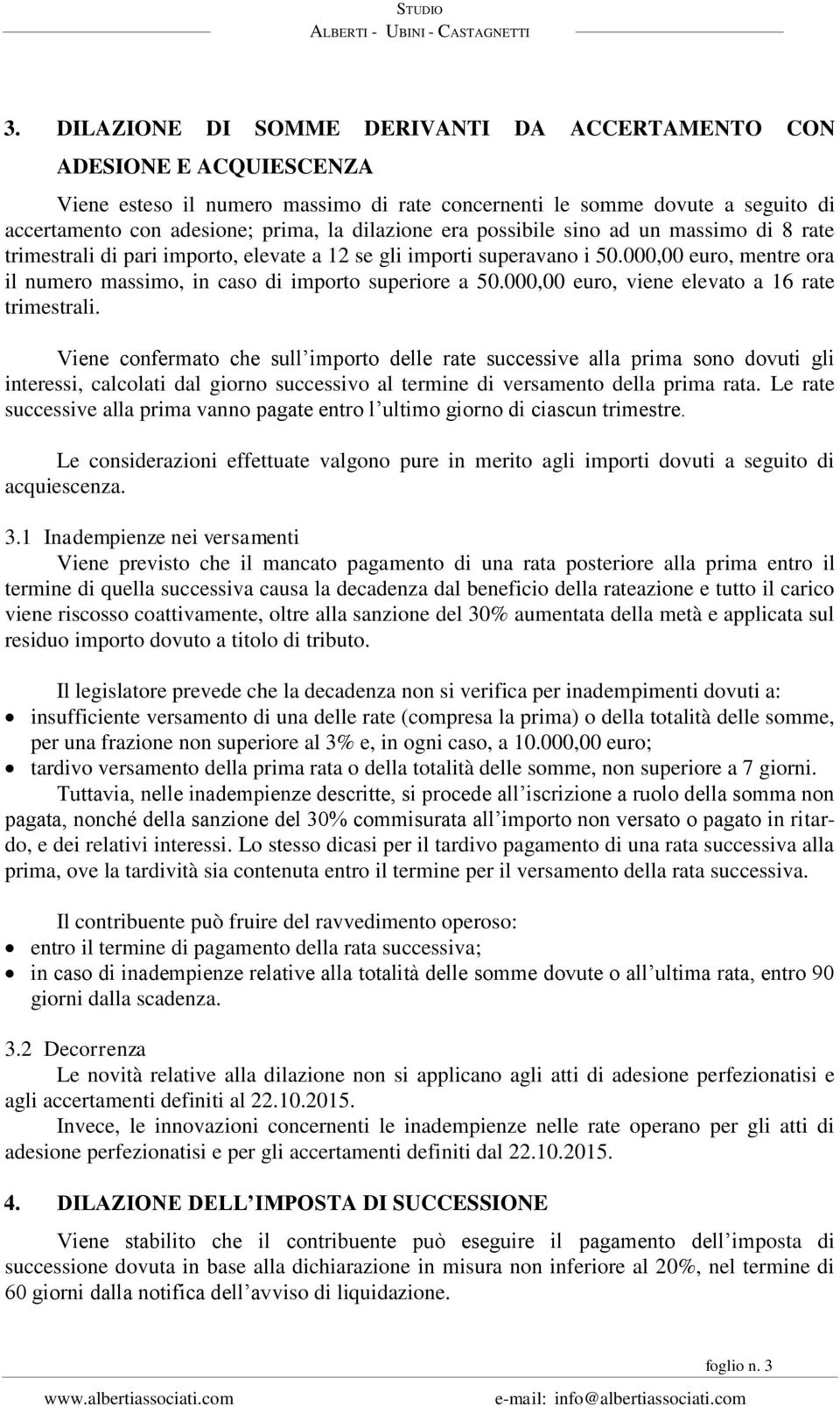 000,00 euro, mentre ora il numero massimo, in caso di importo superiore a 50.000,00 euro, viene elevato a 16 rate trimestrali.