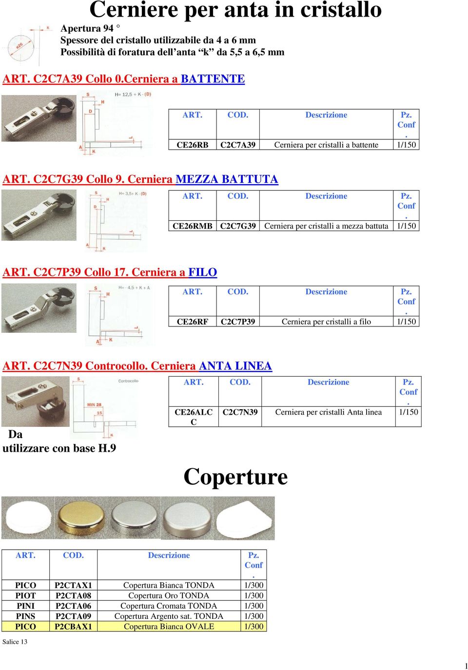 C2C7P39 Cerniera per cristalli a filo /50 ART C2C7N39 Controcollo Cerniera ANTA LINEA Da utilizzare con base H9 CE26ALC C C2C7N39 Cerniera per cristalli Anta linea /50 Coperture PICO P2CTAX