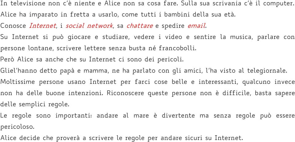 Su Internet si può giocare e studiare, vedere i video e sentire la musica, parlare con persone lontane, scrivere lettere senza busta né francobolli.