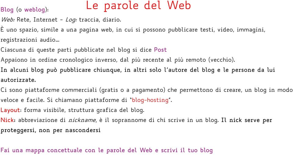 cronologico inverso, dal più recente al più remoto (vecchio). In alcuni blog può pubblicare chiunque, in altri solo l autore del blog e le persone da lui autorizzate.