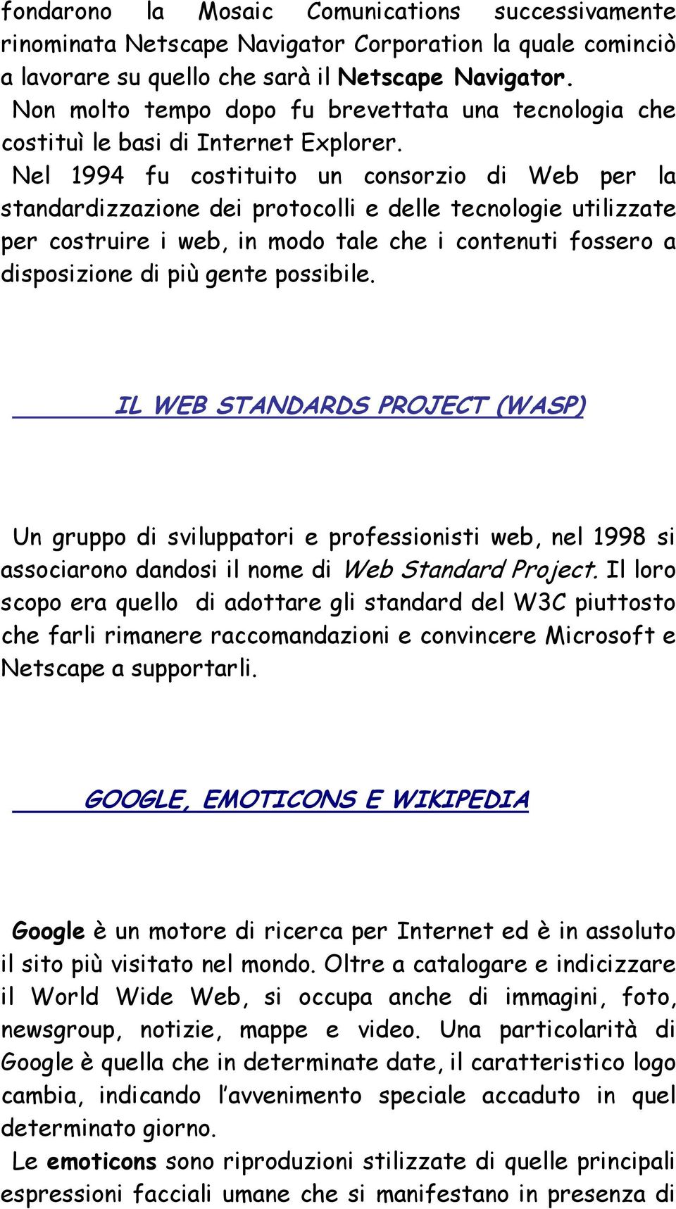 Nel 1994 fu costituito un consorzio di Web per la standardizzazione dei protocolli e delle tecnologie utilizzate per costruire i web, in modo tale che i contenuti fossero a disposizione di più gente