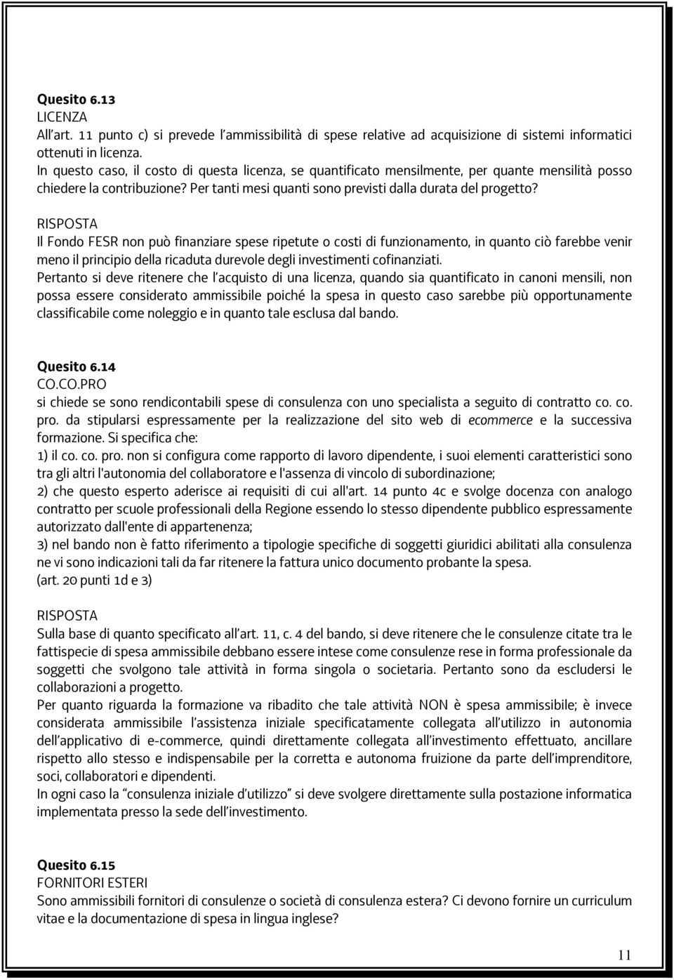 Il Fondo FESR non può finanziare spese ripetute o costi di funzionamento, in quanto ciò farebbe venir meno il principio della ricaduta durevole degli investimenti cofinanziati.