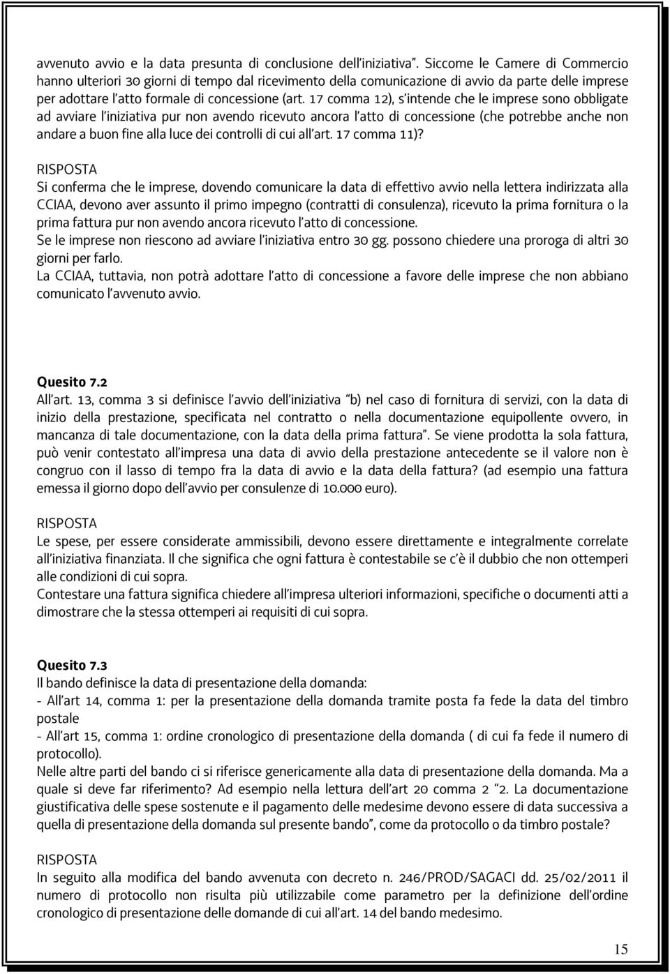 17 comma 12), s intende che le imprese sono obbligate ad avviare l iniziativa pur non avendo ricevuto ancora l atto di concessione (che potrebbe anche non andare a buon fine alla luce dei controlli